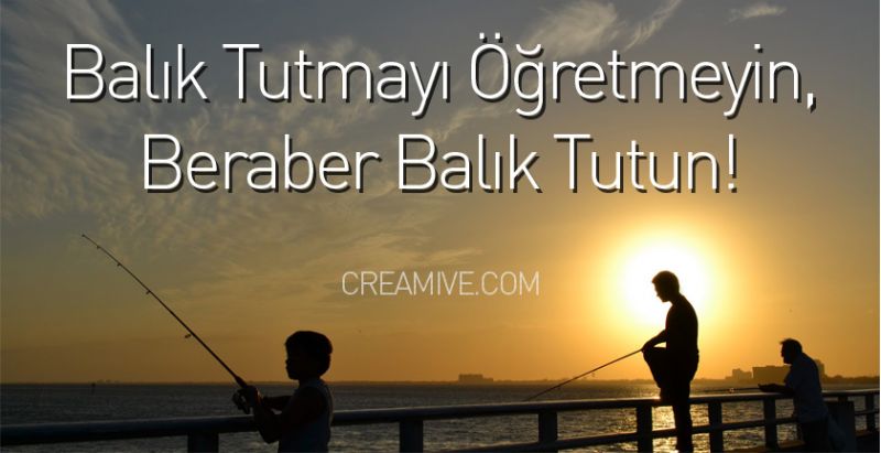 Balık Tutmayı Öğretmeyin Beraber Balık Tutun!