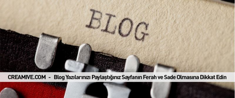 Blog Yazılarınızı Paylaştığınız Sayfanın Ferah ve Sade Olmasına Dikkat Edin