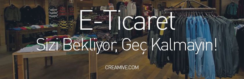E-Ticaret Sizi Bekliyor Geç Kalmayın