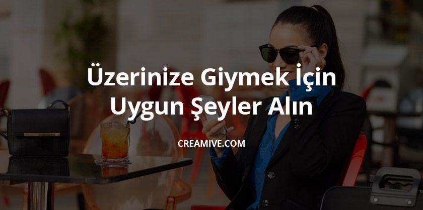 Üzerinize Giymek İçin Uygun Şeyler Alın