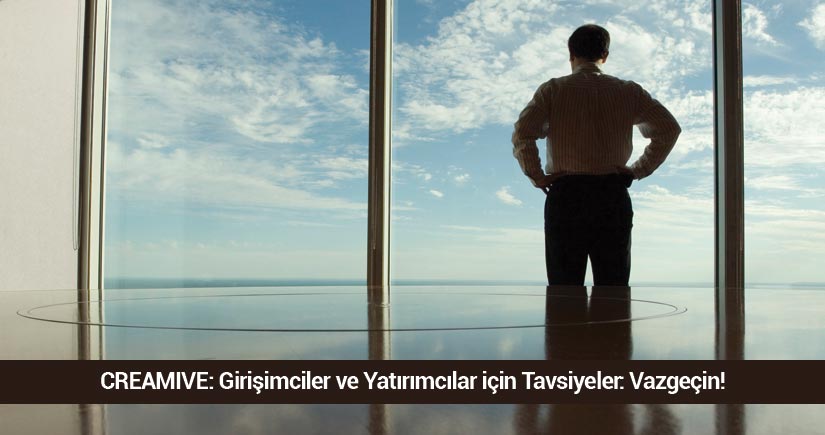 Girişimciler ve Yatırımcılar için Tavsiyeler: Vazgeçin!