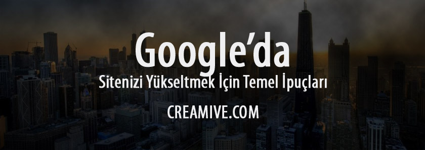 Google’da Sitenizi Yükseltmek İçin Temel İpuçları