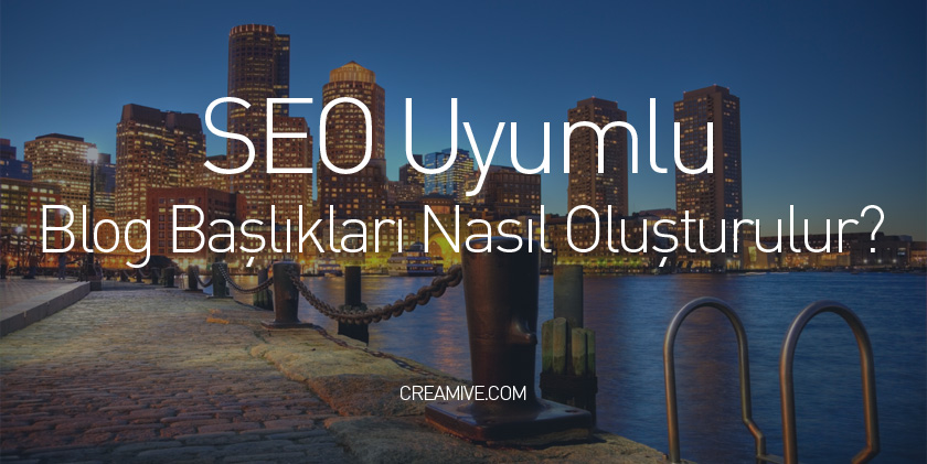 SEO Uyumlu Blog Başlıkları Nasıl Oluşturulur?